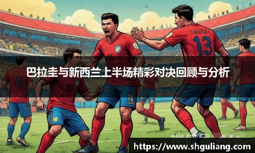 巴拉圭与新西兰上半场精彩对决回顾与分析
