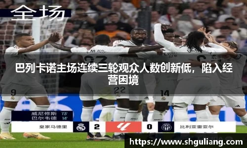 巴列卡诺主场连续三轮观众人数创新低，陷入经营困境