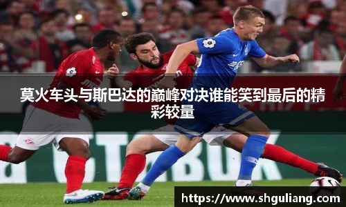 莫火车头与斯巴达的巅峰对决谁能笑到最后的精彩较量